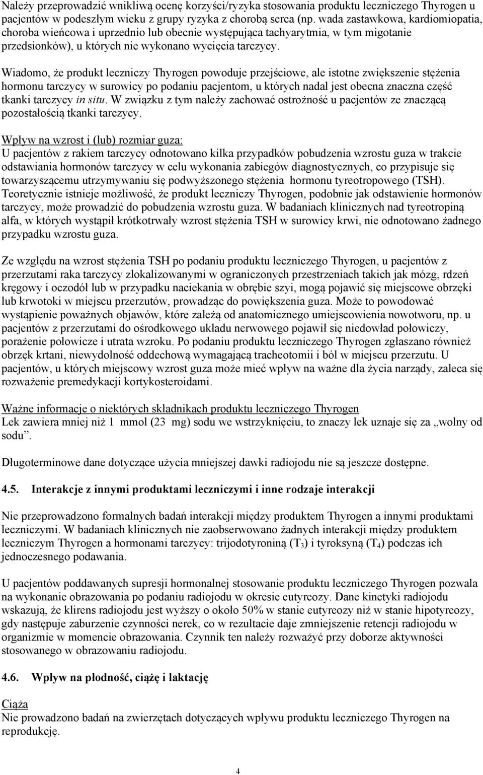 Wiadomo, że produkt leczniczy Thyrogen powoduje przejściowe, ale istotne zwiększenie stężenia hormonu tarczycy w surowicy po podaniu pacjentom, u których nadal jest obecna znaczna część tkanki