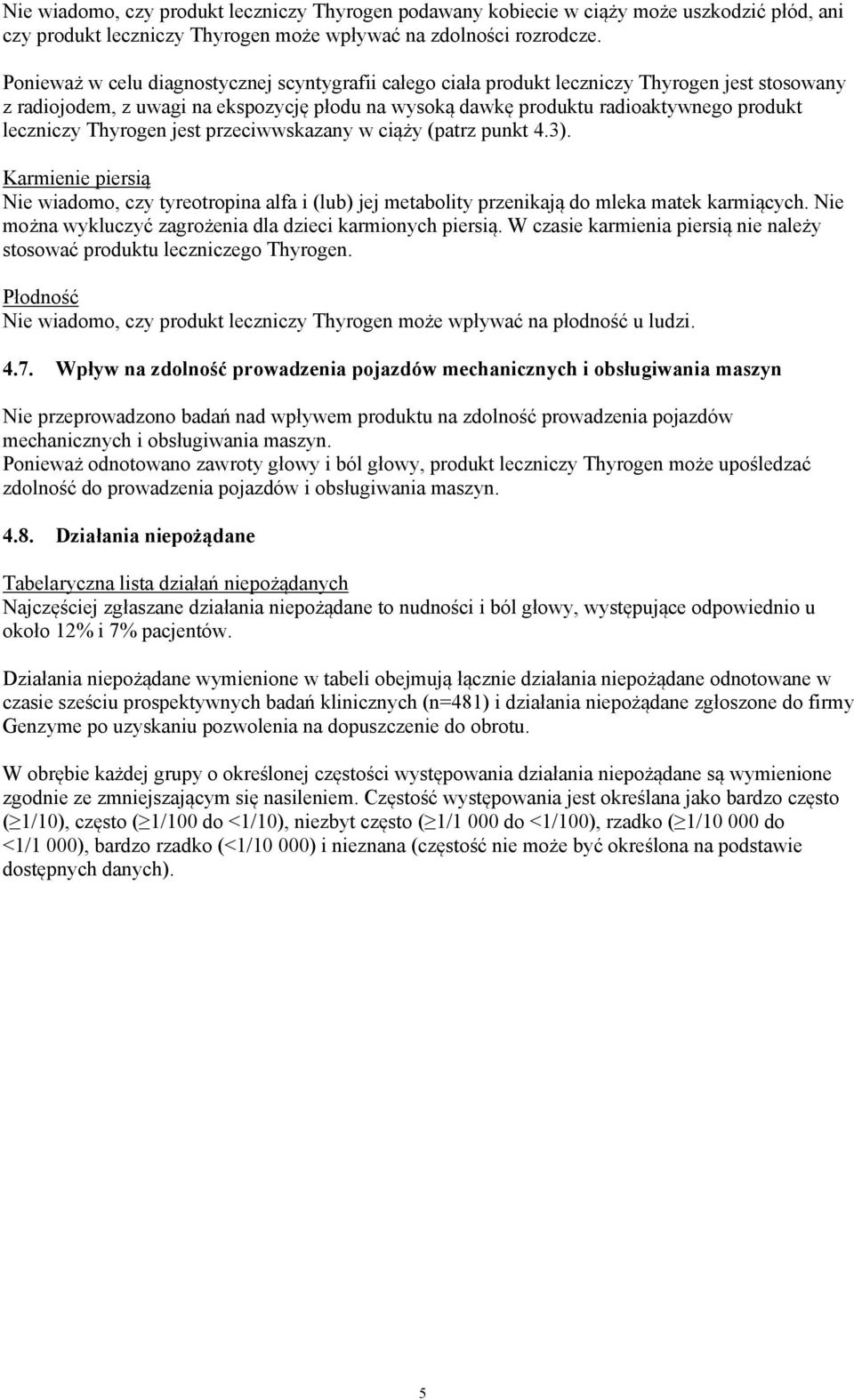 Thyrogen jest przeciwwskazany w ciąży (patrz punkt 4.3). Karmienie piersią Nie wiadomo, czy tyreotropina alfa i (lub) jej metabolity przenikają do mleka matek karmiących.