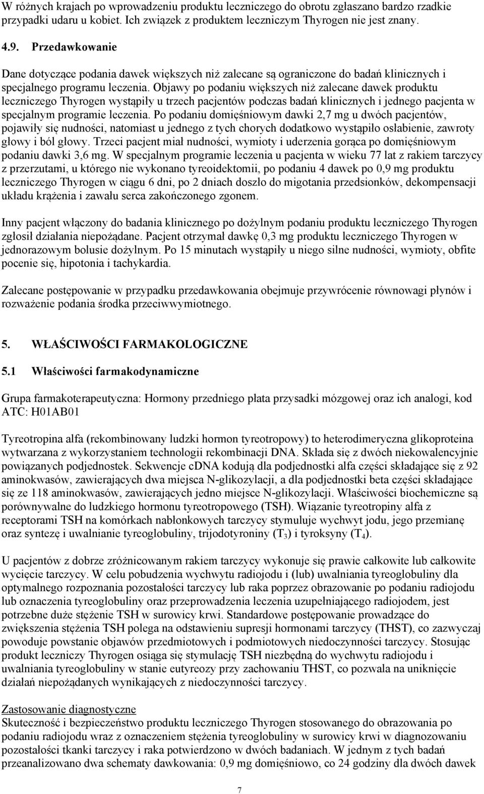 Objawy po podaniu większych niż zalecane dawek produktu leczniczego Thyrogen wystąpiły u trzech pacjentów podczas badań klinicznych i jednego pacjenta w specjalnym programie leczenia.