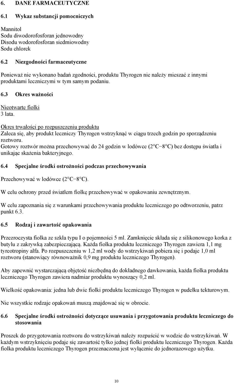 3 Okres ważności Nieotwarte fiolki 3 lata. Okres trwałości po rozpuszczeniu produktu Zaleca się, aby produkt leczniczy Thyrogen wstrzyknąć w ciągu trzech godzin po sporządzeniu roztworu.