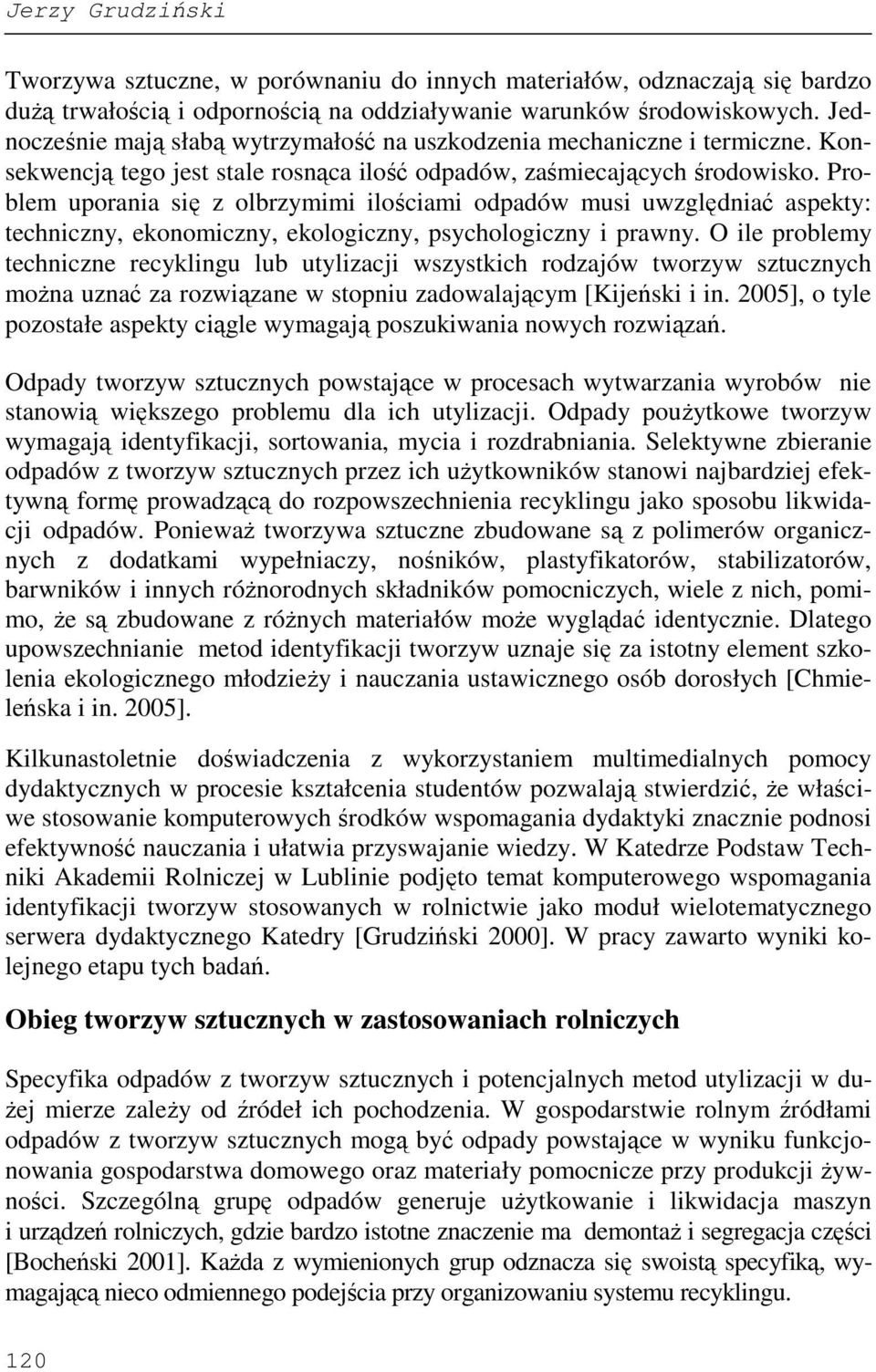 Problem uporania się z olbrzymimi ilościami odpadów musi uwzględniać aspekty: techniczny, ekonomiczny, ekologiczny, psychologiczny i prawny.