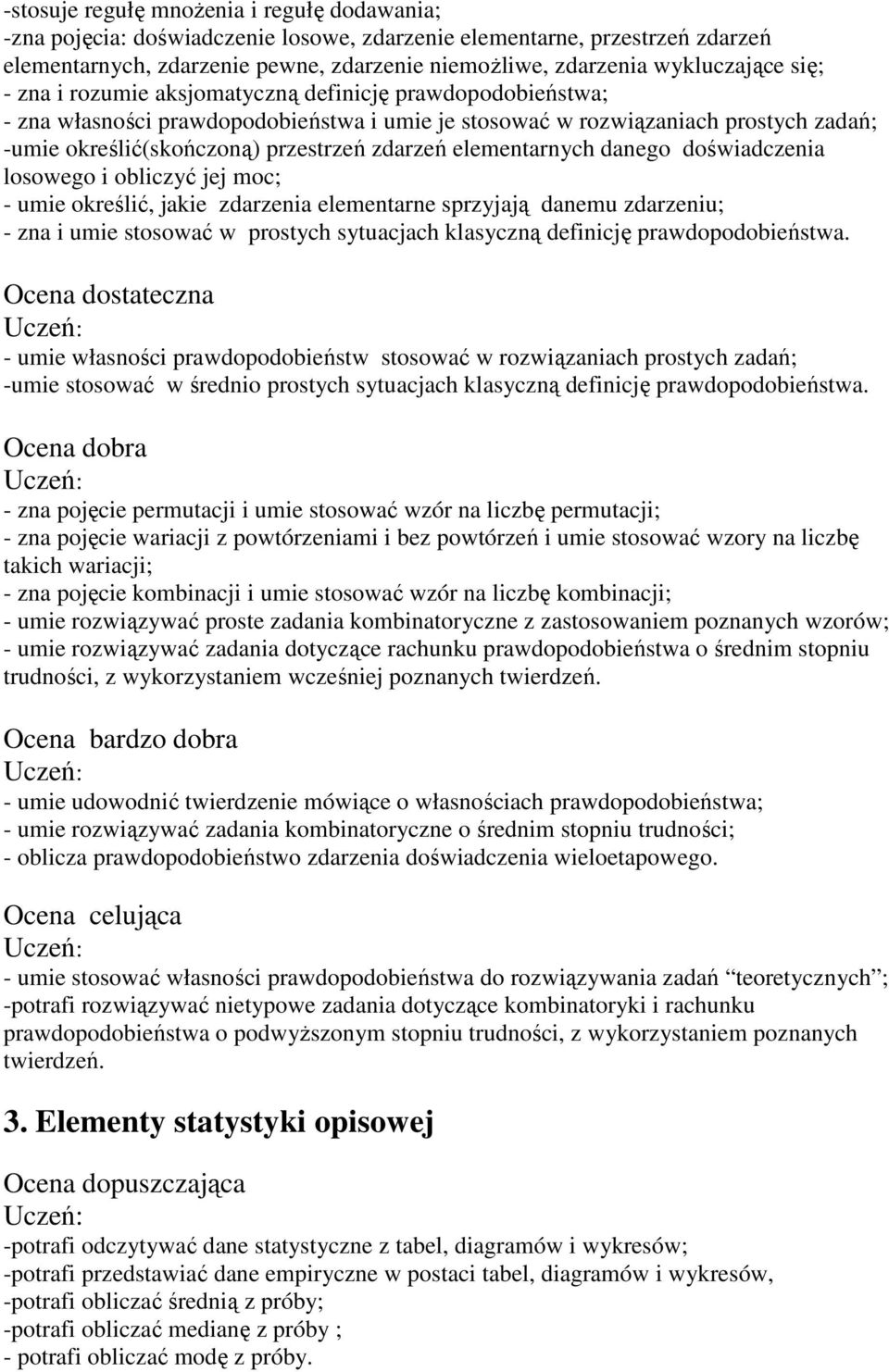 elementarnych danego doświadczenia losowego i obliczyć jej moc; - umie określić, jakie zdarzenia elementarne sprzyjają danemu zdarzeniu; - zna i umie stosować w prostych sytuacjach klasyczną