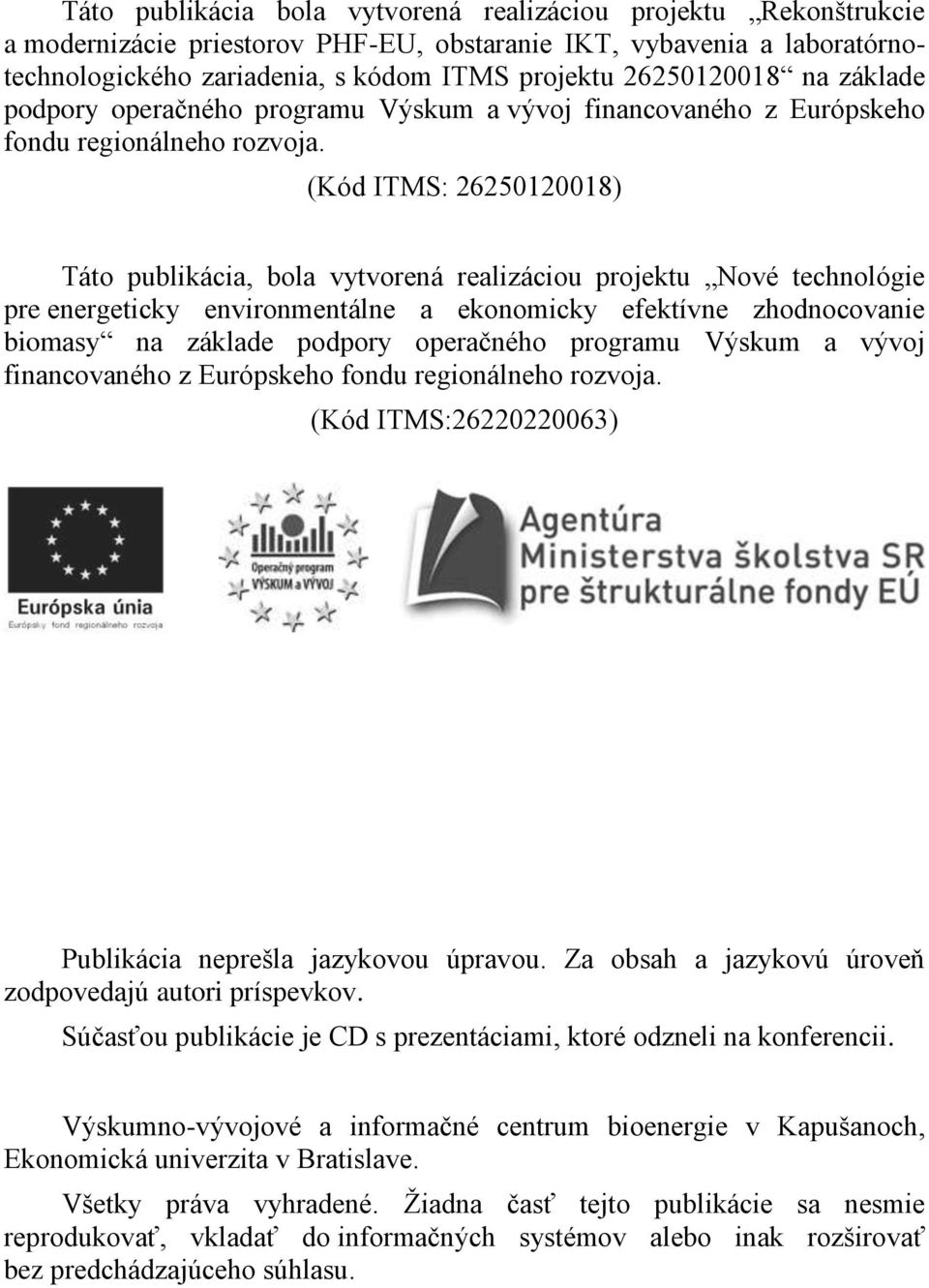 (Kód ITMS: 26250120018) Táto publikácia, bola vytvorená realizáciou projektu Nové technológie pre energeticky environmentálne a ekonomicky efektívne zhodnocovanie biomasy na základe podpory