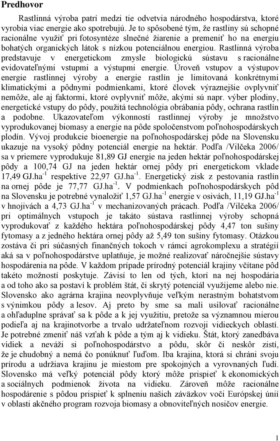 Rastlinná výroba predstavuje v energetickom zmysle biologickú sústavu s racionálne evidovateľnými vstupmi a výstupmi energie.