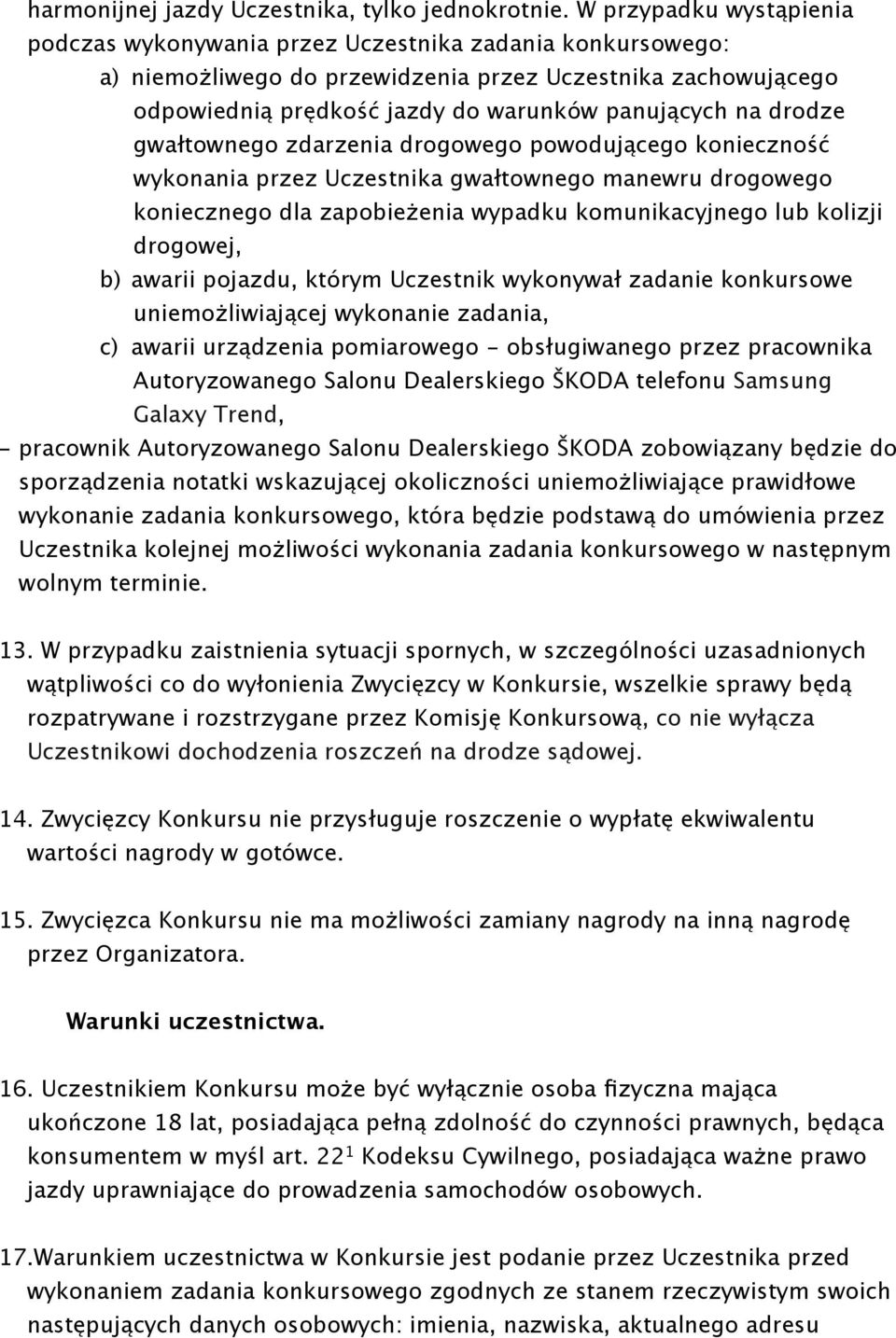 drodze gwałtownego zdarzenia drogowego powodującego konieczność wykonania przez Uczestnika gwałtownego manewru drogowego koniecznego dla zapobieżenia wypadku komunikacyjnego lub kolizji drogowej, b)