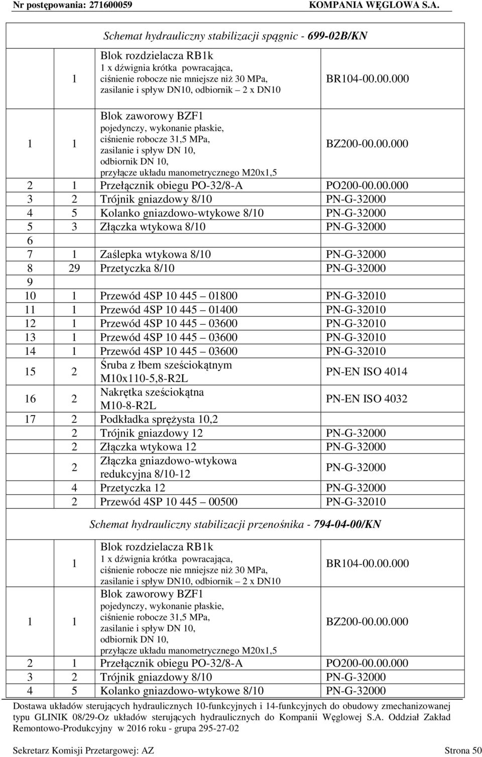 wtykowa 8/0 PN-G-3000 6 7 Zaślepka wtykowa 8/0 PN-G-3000 8 9 Przetyczka 8/0 PN-G-3000 9 0 Przewód 4SP 0 445 0800 PN-G-300 Przewód 4SP 0 445 0400 PN-G-300 Przewód 4SP 0 445 03600 PN-G-300 3 Przewód