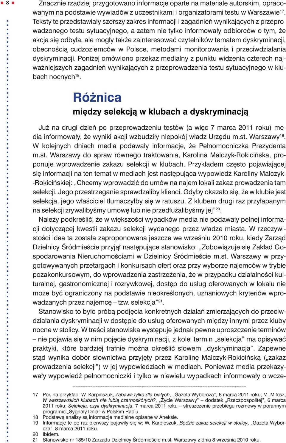 zainteresować czytelników tematem dyskryminacji, obecnością cudzoziemców w Polsce, metodami monitorowania i przeciwdziałania dyskryminacji.