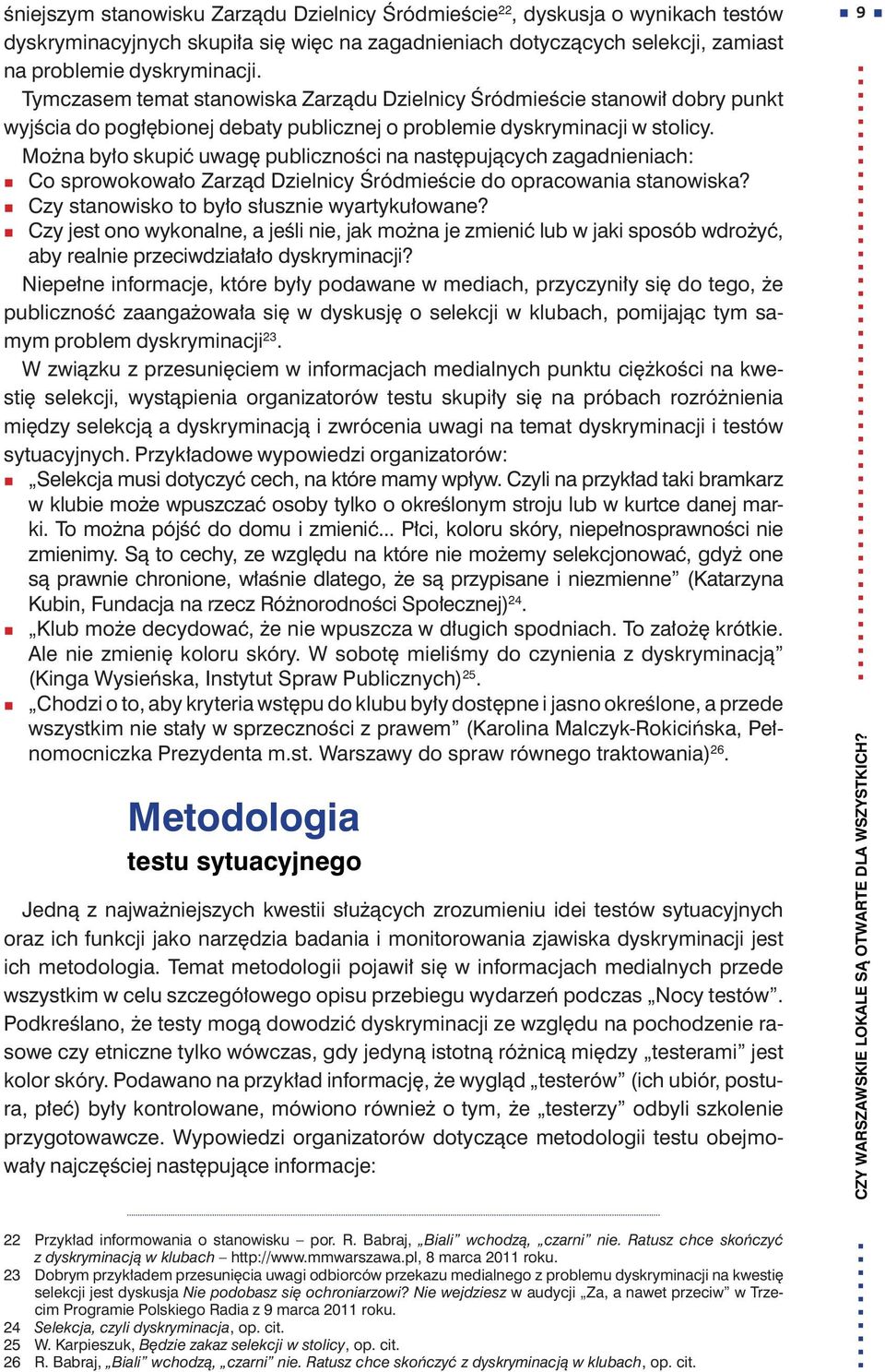 Można było skupić uwagę publiczności na następujących zagadnieniach: Co sprowokowało Zarząd Dzielnicy Śródmieście do opracowania stanowiska? Czy stanowisko to było słusznie wyartykułowane?