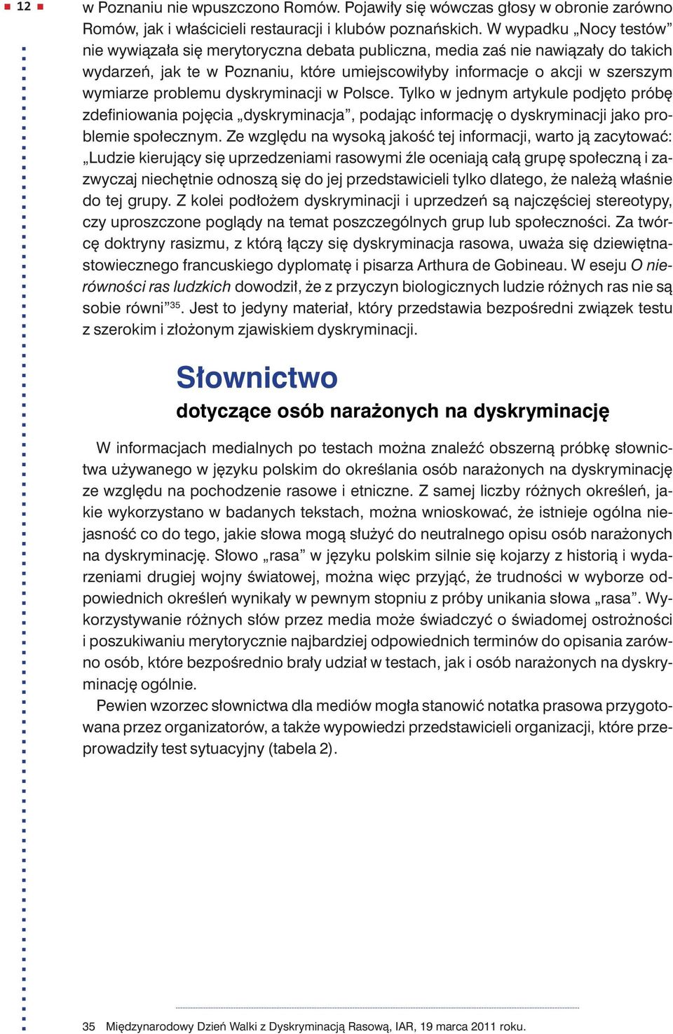 problemu dyskryminacji w Polsce. Tylko w jednym artykule podjęto próbę zdefiniowania pojęcia dyskryminacja, podając informację o dyskryminacji jako problemie społecznym.