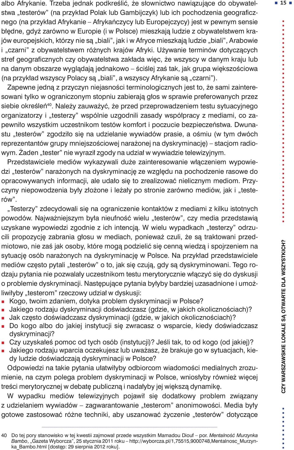 Europejczycy) jest w pewnym sensie błędne, gdyż zarówno w Europie (i w Polsce) mieszkają ludzie z obywatelstwem krajów europejskich, którzy nie są biali, jak i w Afryce mieszkają ludzie biali,