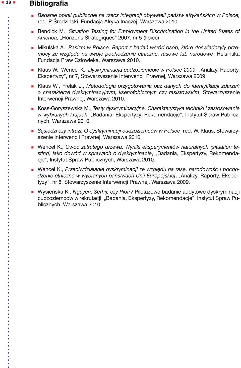 Raport z badań wśród osób, które doświadczyły przemocy ze względu na swoje pochodzenie etniczne, rasowe lub narodowe, Helsińska Fundacja Praw Człowieka, Warszawa 2010. Klaus W., Wencel K.