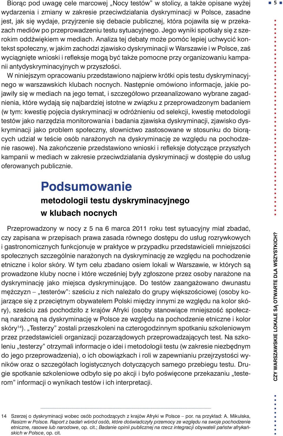 Analiza tej debaty może pomóc lepiej uchwycić kontekst społeczny, w jakim zachodzi zjawisko dyskryminacji w Warszawie i w Polsce, zaś wyciągnięte wnioski i refleksje mogą być także pomocne przy