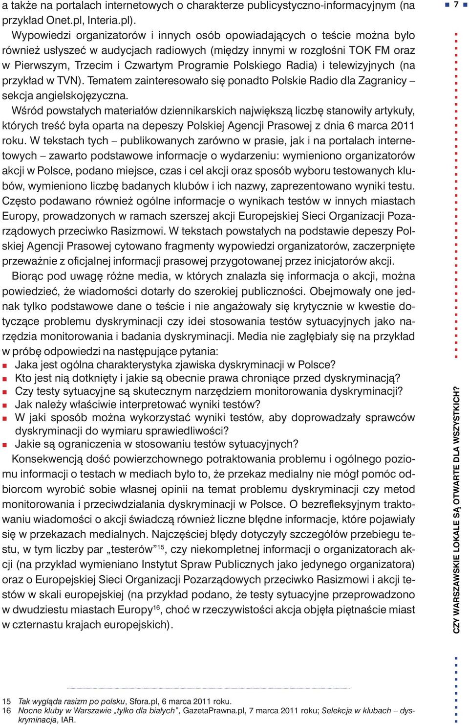 Polskiego Radia) i telewizyjnych (na przykład w TVN). Tematem zainteresowało się ponadto Polskie Radio dla Zagranicy sekcja angielskojęzyczna.