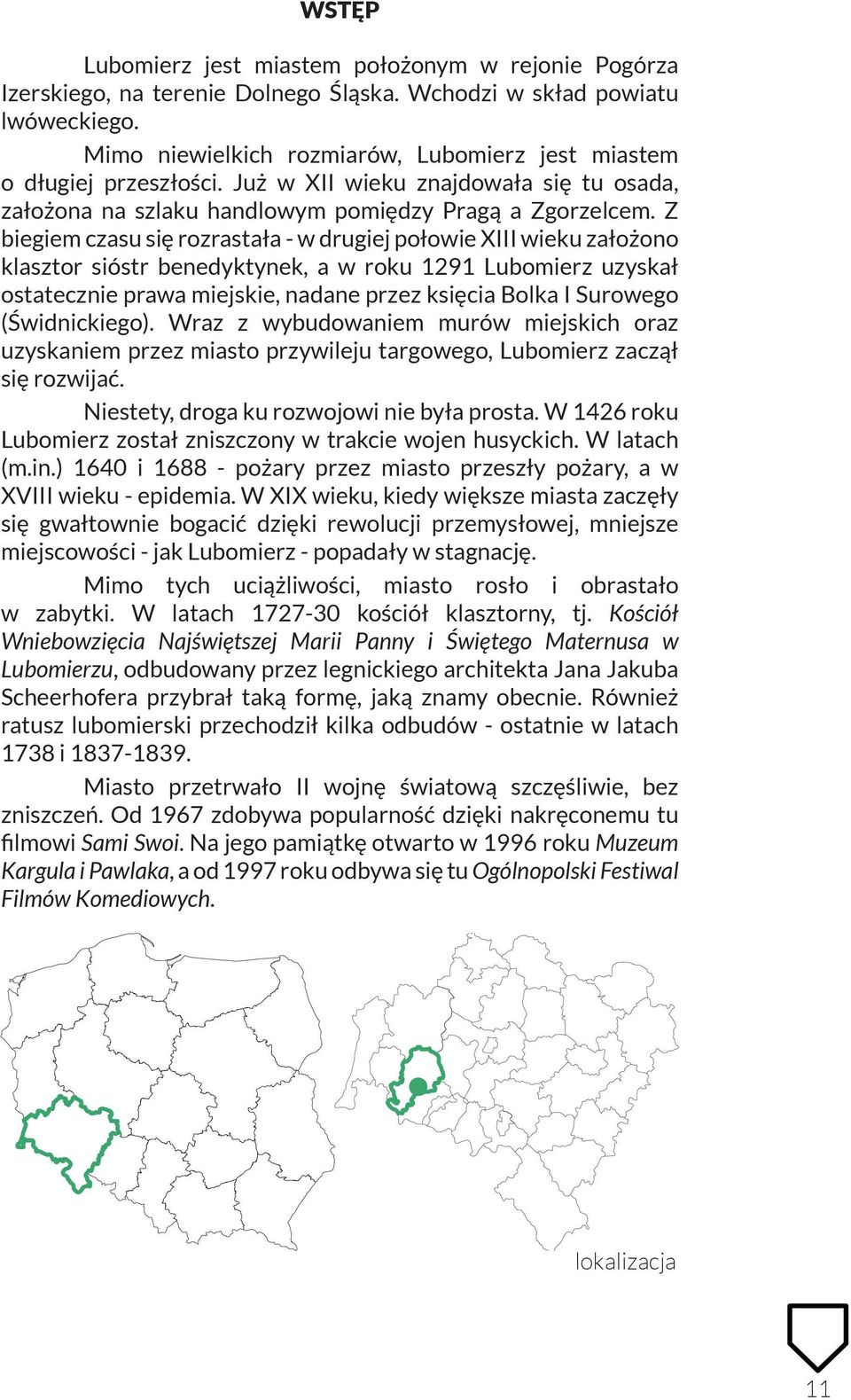 Z biegiem czasu się rozrastała - w drugiej połowie XIII wieku założono klasztor sióstr benedyktynek, a w roku 1291 Lubomierz uzyskał ostatecznie prawa miejskie, nadane przez księcia Bolka I Surowego