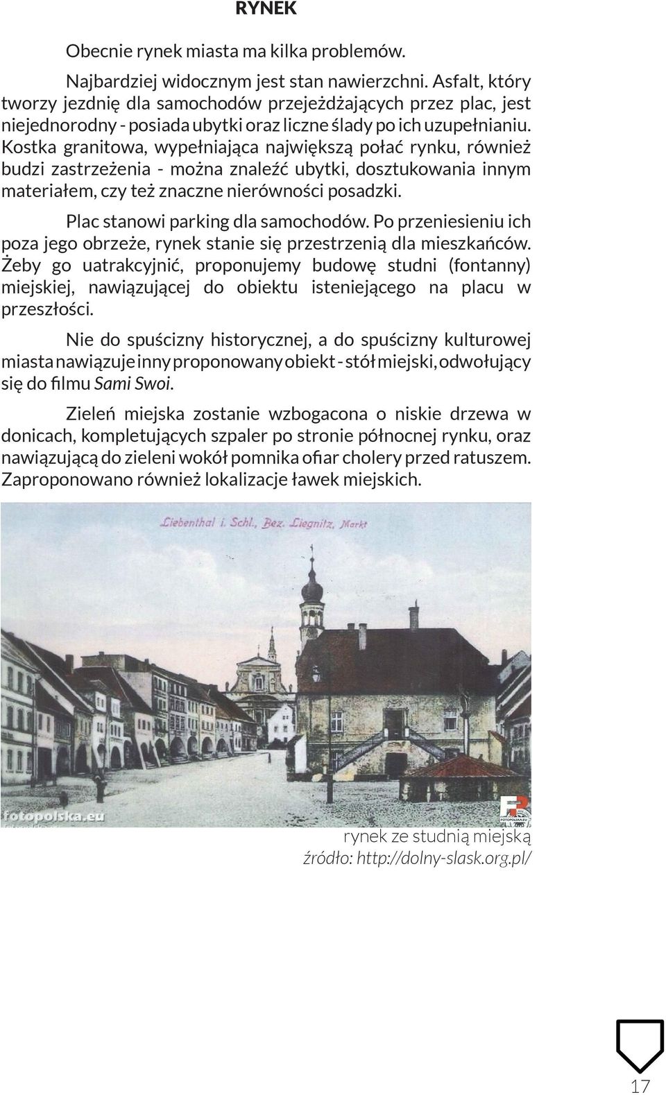 Kostka granitowa, wypełniająca największą połać rynku, również budzi zastrzeżenia - można znaleźć ubytki, dosztukowania innym materiałem, czy też znaczne nierówności posadzki.