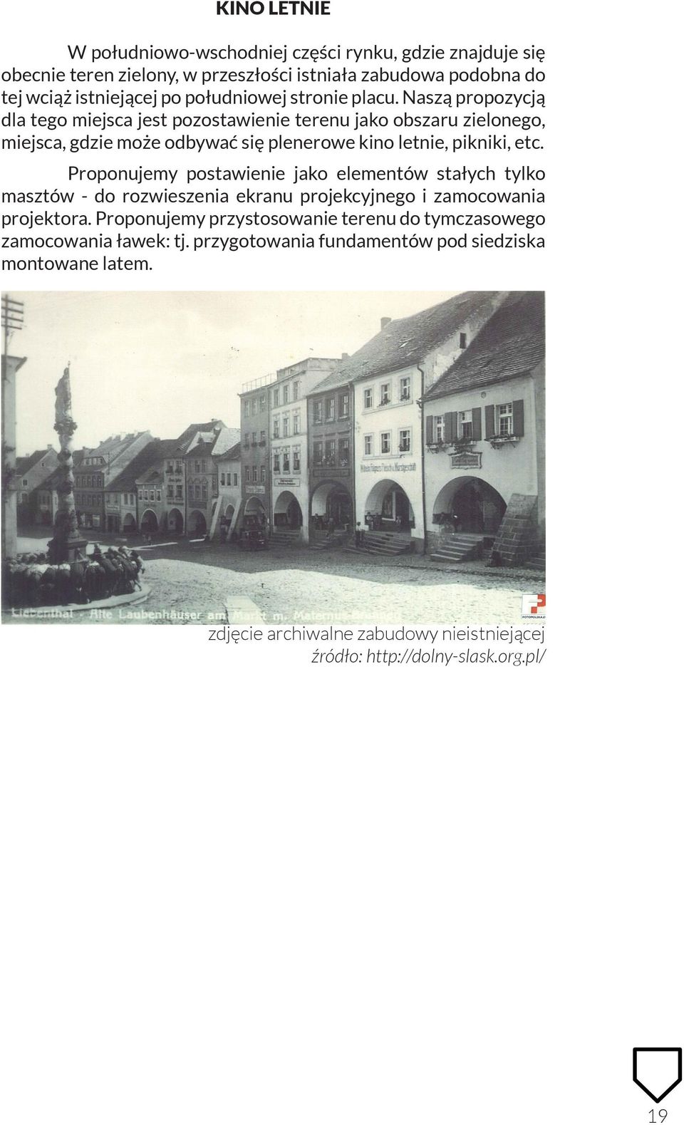 Naszą propozycją dla tego miejsca jest pozostawienie terenu jako obszaru zielonego, miejsca, gdzie może odbywać się plenerowe kino letnie, pikniki, etc.