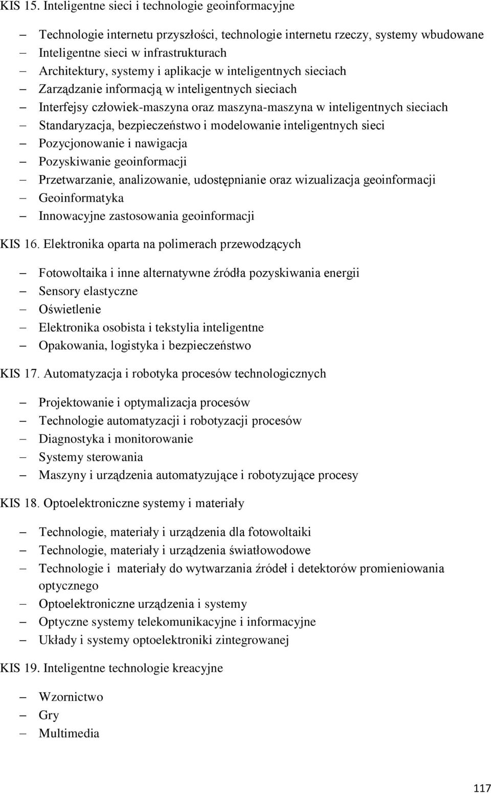 aplikacje w inteligentnych sieciach Zarządzanie informacją w inteligentnych sieciach Interfejsy człowiek-maszyna oraz maszyna-maszyna w inteligentnych sieciach Standaryzacja, bezpieczeństwo i