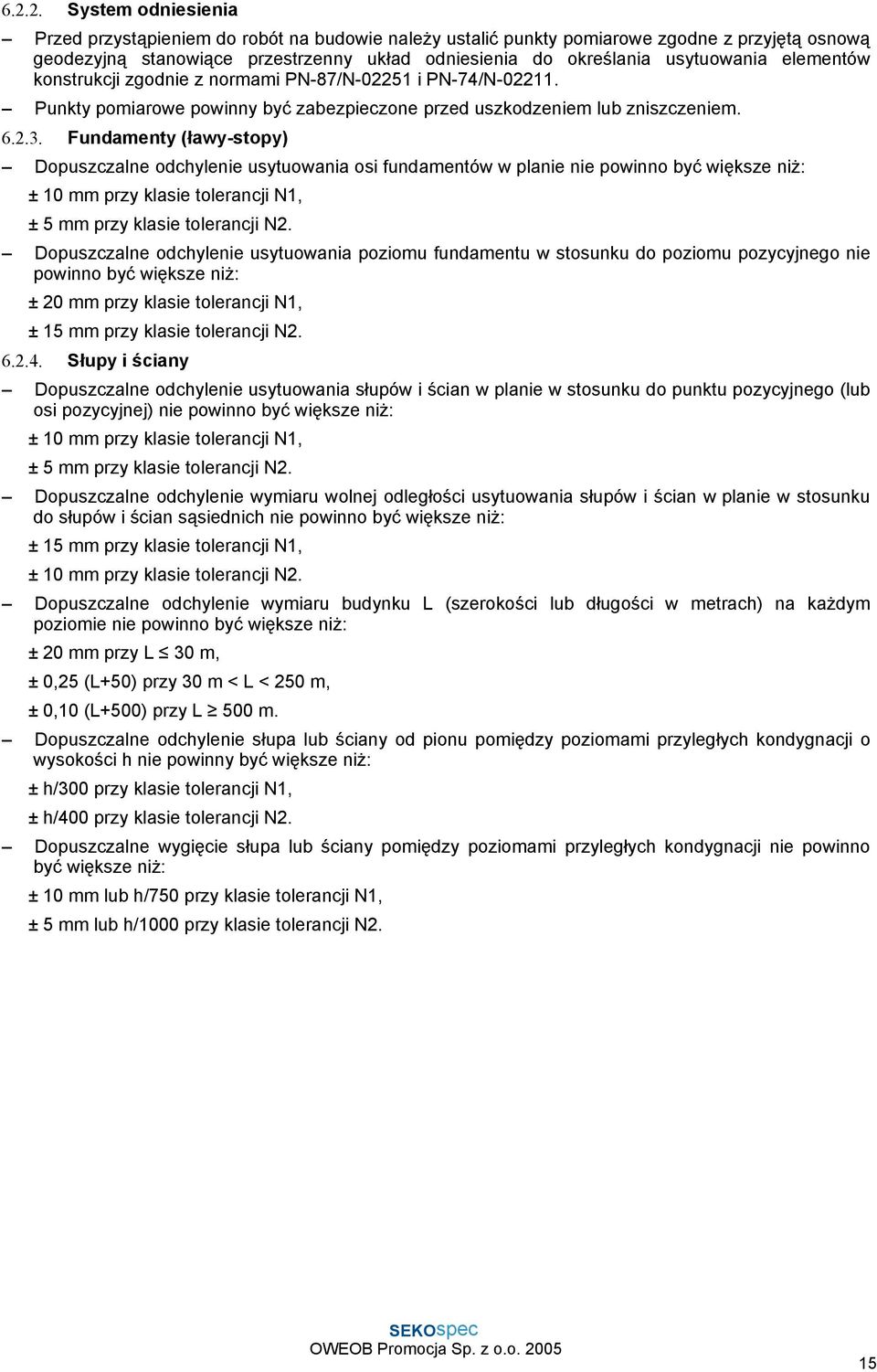 Fundamenty (ławy-stopy) Dopuszczalne odchylenie usytuowania osi fundamentów w planie nie powinno być większe niż: ± 10 mm przy klasie tolerancji N1, ± 5 mm przy klasie tolerancji N2.