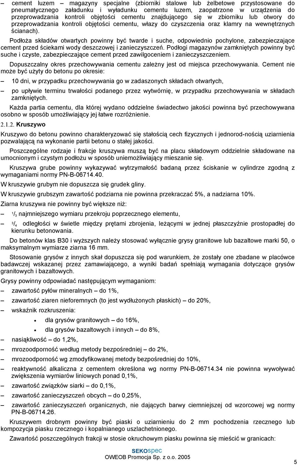 Podłoża składów otwartych powinny być twarde i suche, odpowiednio pochylone, zabezpieczające cement przed ściekami wody deszczowej i zanieczyszczeń.