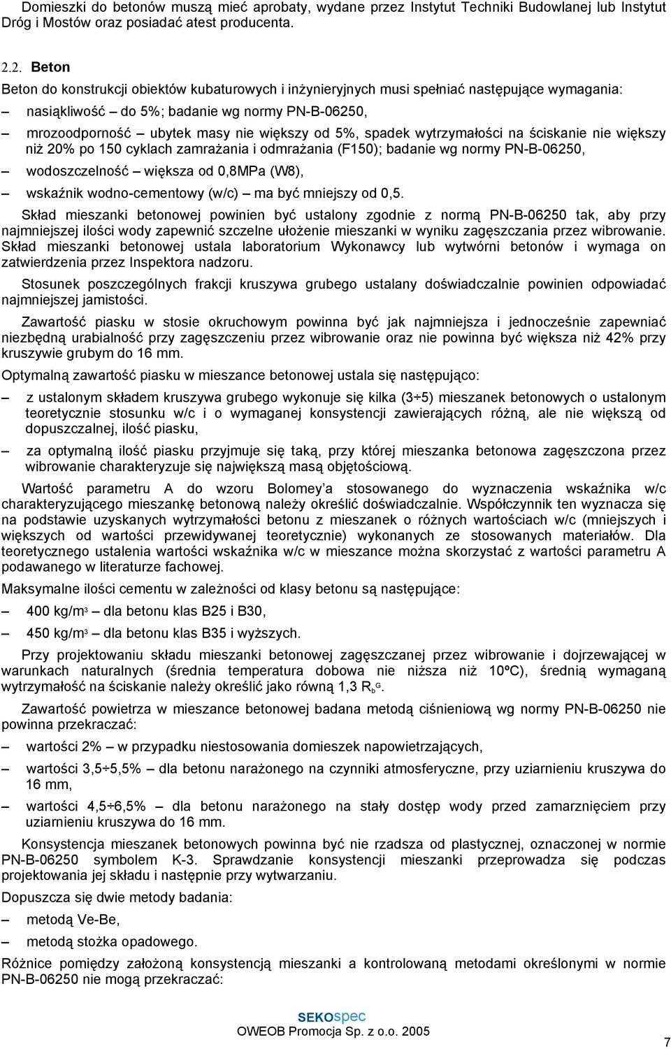 5%, spadek wytrzymałości na ściskanie nie większy niż 20% po 150 cyklach zamrażania i odmrażania (F150); badanie wg normy PN-B-06250, wodoszczelność większa od 0,8MPa (W8), wskaźnik wodno-cementowy