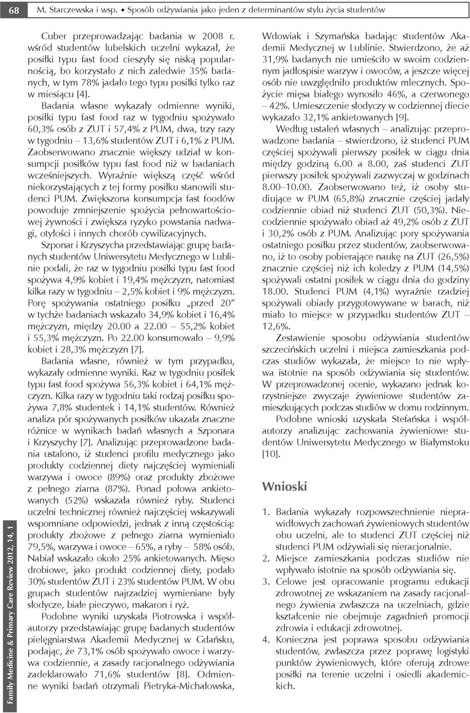 miesiącu [4]. Badania własne wykazały odmienne wyniki, posiłki typu fast food raz w tygodniu spożywało 60,3% osób z ZUT i 57,4% z PUM, dwa, trzy razy w tygodniu 13,6% studentów ZUT i 6,1% z PUM.