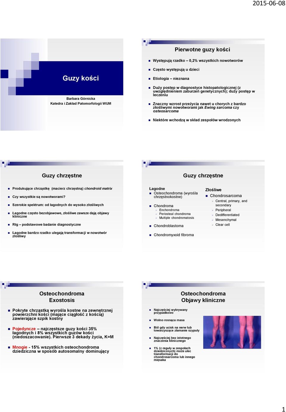 Niektóre wchodzą w skład zespołów wrodzonych Guzy chrzęstne Guzy chrzęstne Produkujące chrząstkę (macierz chrzęstną) chondroid matrix Czy wszystkie są nowotworami?