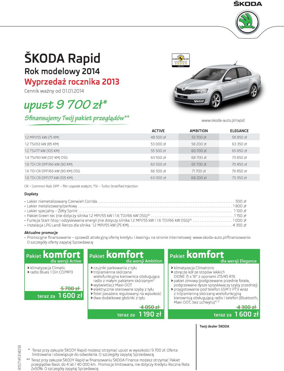 4 TSI/90 kw (122 KM) DSG 63 500 zł 68 700 zł 73 850 zł 1.6 TDI CR DPF/66 kw (90 KM) 60 500 zł 65 700 zł 70 850 zł 1.6 TDI CR DPF/66 kw (90 KM) DSG 66 500 zł 71 700 zł 76 850 zł 1.