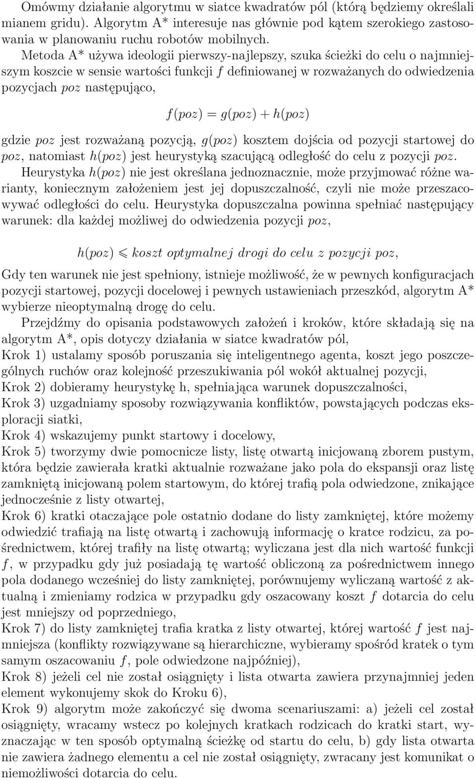 g(poz) + h(poz) gdzie poz jest rozważaną pozycją, g(poz) kosztem dojścia od pozycji startowej do poz, natomiast h(poz) jest heurystyką szacującą odległość do celu z pozycji poz.