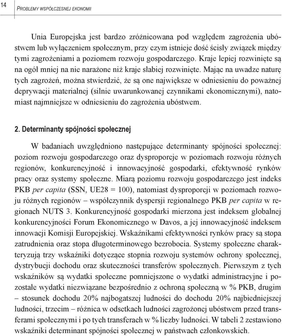 Mając na uwadze naturę tych zagrożeń, można stwierdzić, że są one największe w odniesieniu do poważnej deprywacji materialnej (silnie uwarunkowanej czynnikami ekonomicznymi), natomiast najmniejsze w