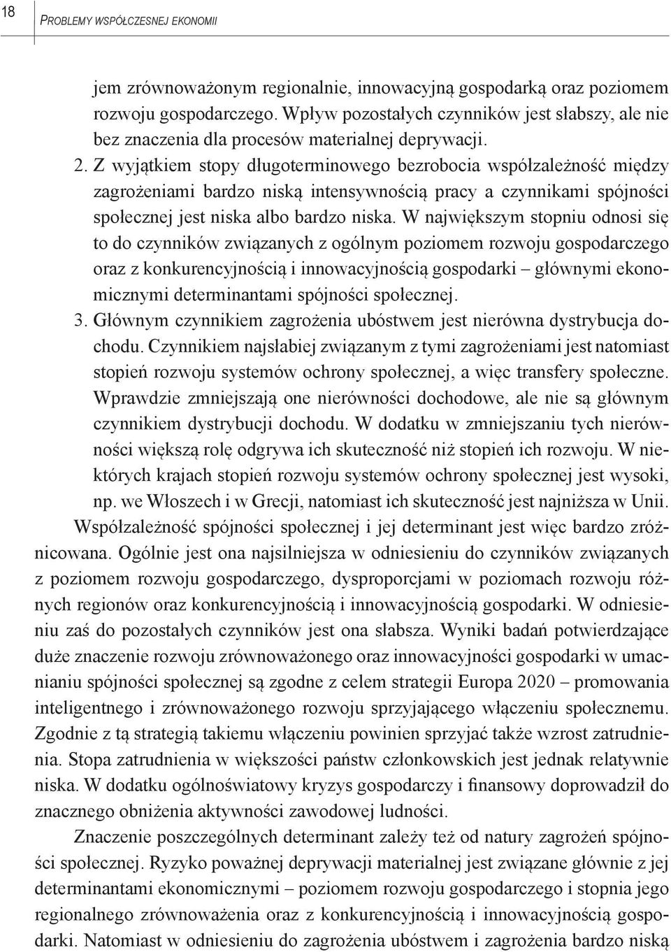 Z wyjątkiem stopy długoterminowego bezrobocia współzależność między zagrożeniami bardzo niską intensywnością pracy a czynnikami spójności społecznej jest niska albo bardzo niska.