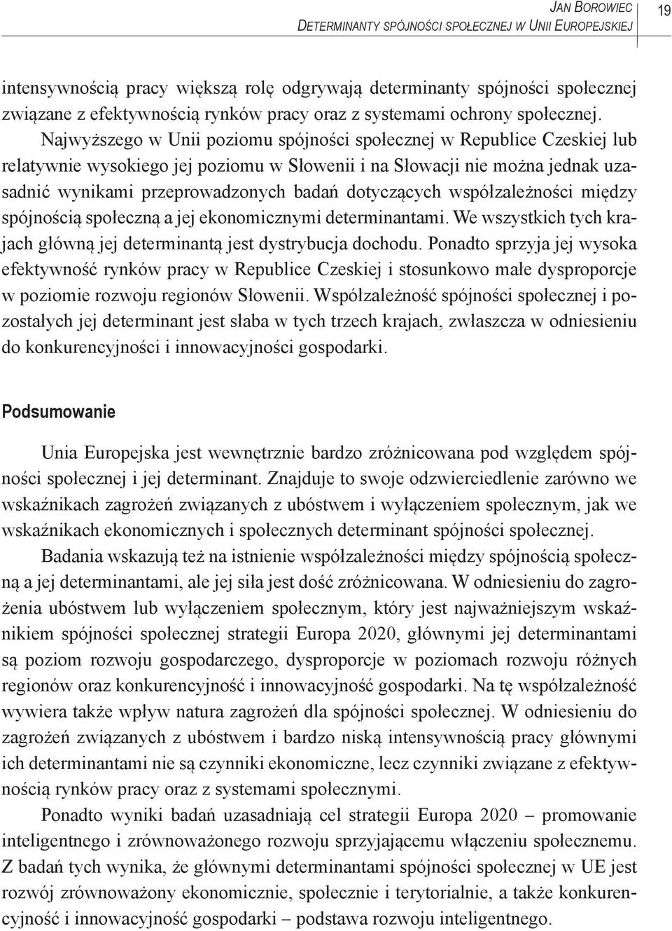 Najwyższego w Unii poziomu spójności społecznej w Republice Czeskiej lub relatywnie wysokiego jej poziomu w Słowenii i na Słowacji nie można jednak uzasadnić wynikami przeprowadzonych badań