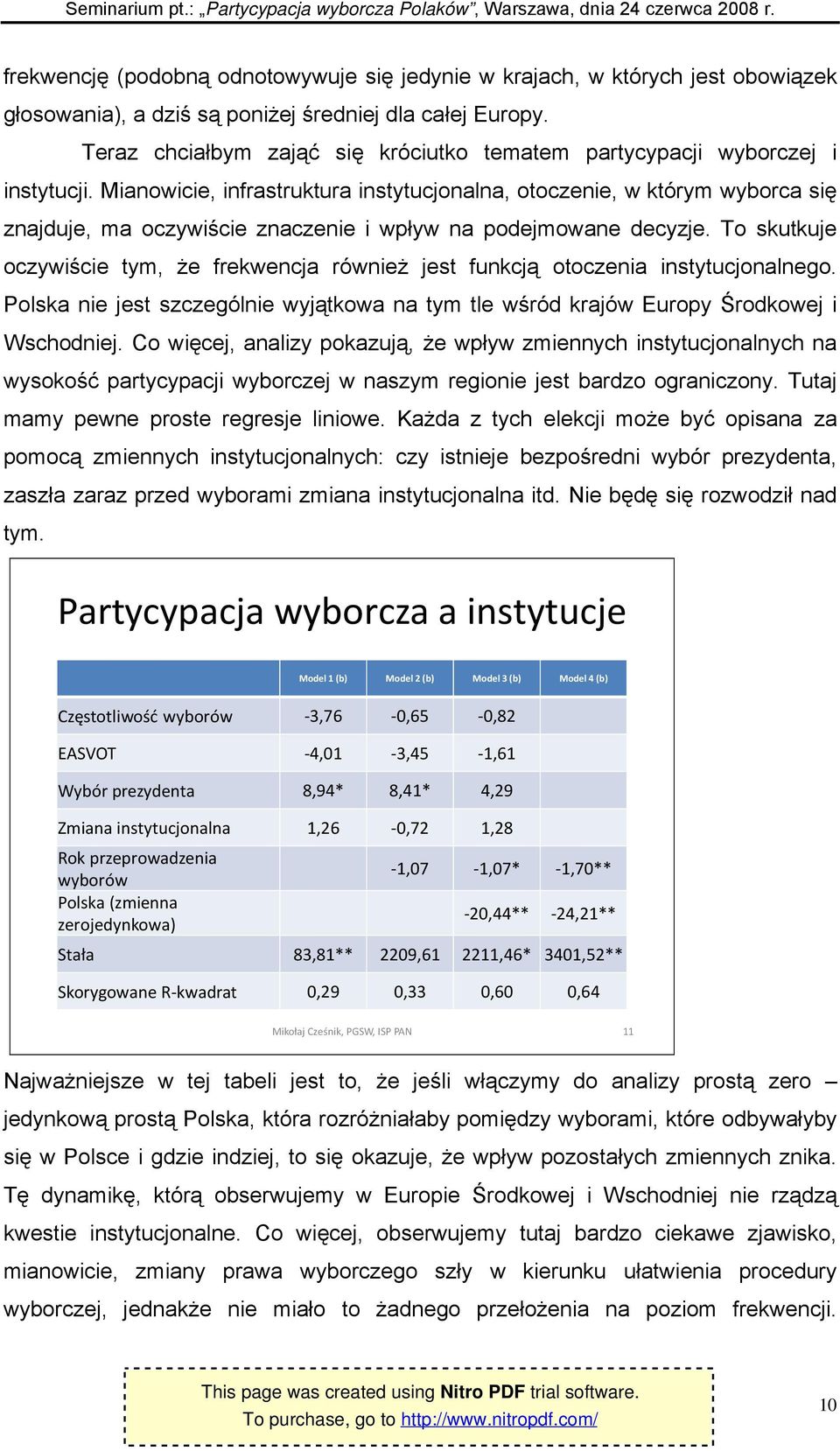 Mianowicie, infrastruktura instytucjonalna, otoczenie, w którym wyborca się znajduje, ma oczywiście znaczenie i wpływ na podejmowane decyzje.