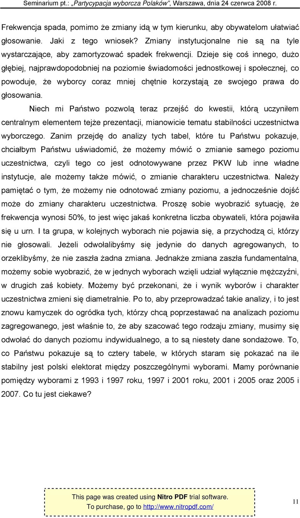 Niech mi Państwo pozwolą teraz przejść do kwestii, którą uczyniłem centralnym elementem tejże prezentacji, mianowicie tematu stabilności uczestnictwa wyborczego.