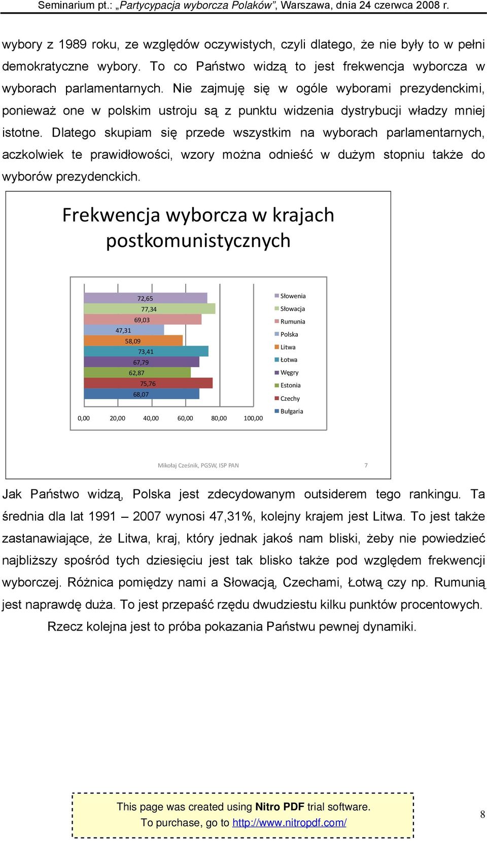 Dlatego skupiam się przede wszystkim na wyborach parlamentarnych, aczkolwiek te prawidłowości, wzory można odnieść w dużym stopniu także do wyborów prezydenckich.