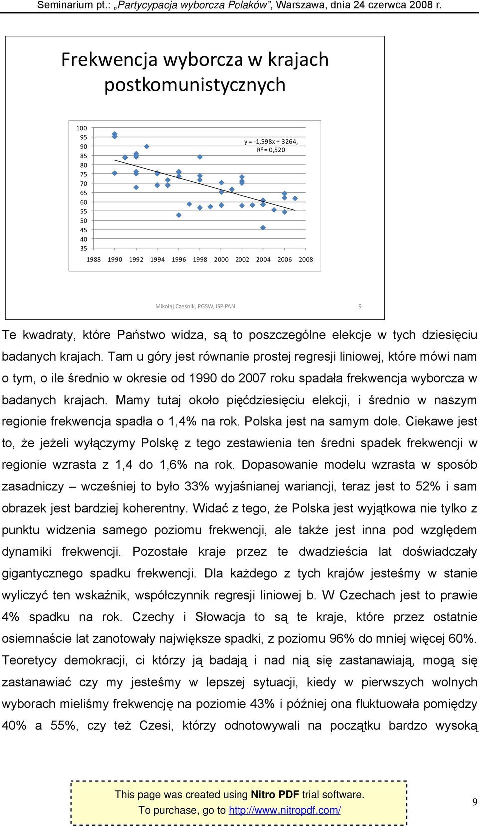 Tam u góry jest równanie prostej regresji liniowej, które mówi nam o tym, o ile średnio w okresie od 1990 do 2007 roku spadała frekwencja wyborcza w badanych krajach.