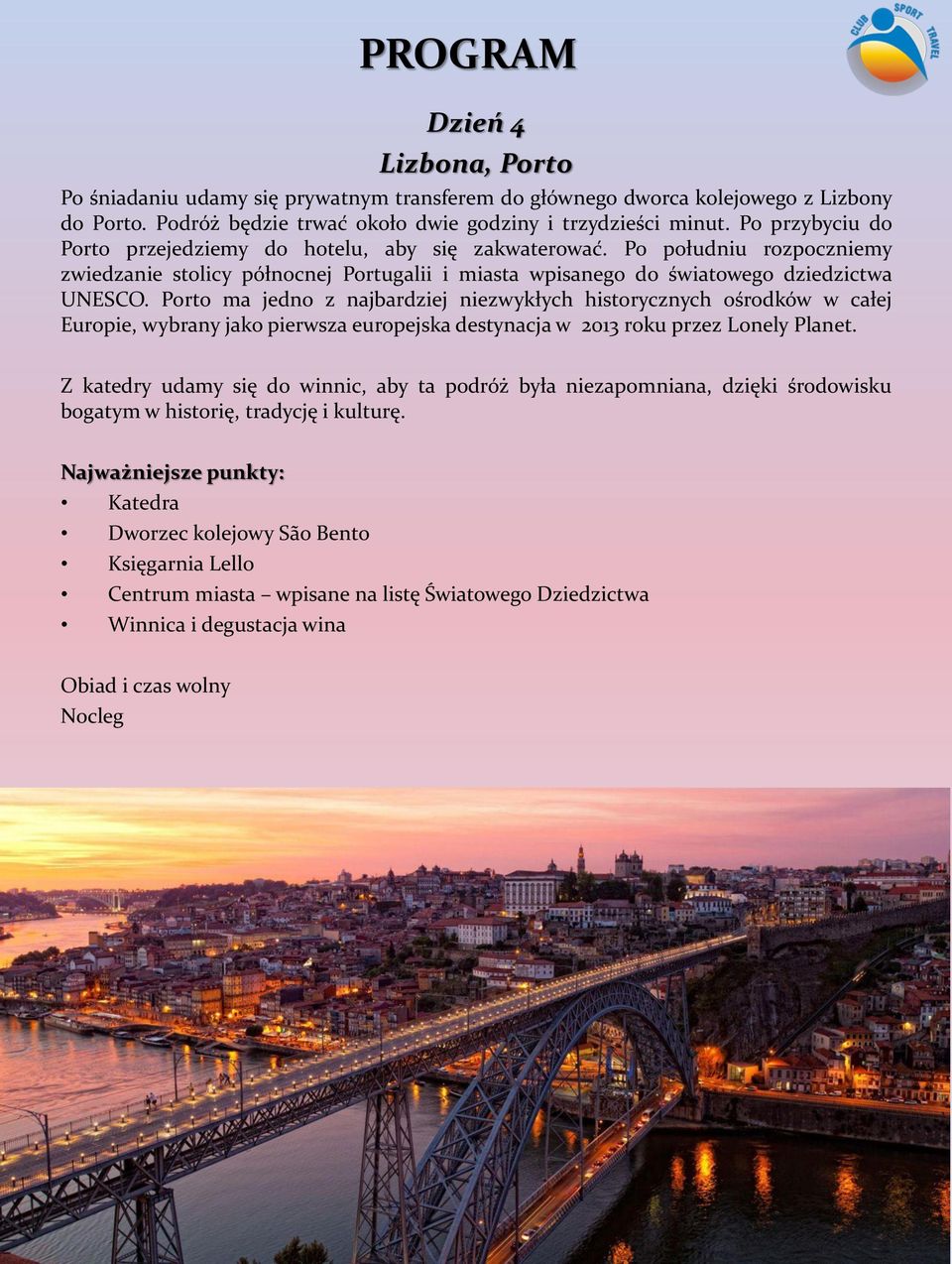 Porto ma jedno z najbardziej niezwykłych historycznych ośrodków w całej Europie, wybrany jako pierwsza europejska destynacja w 2013 roku przez Lonely Planet.