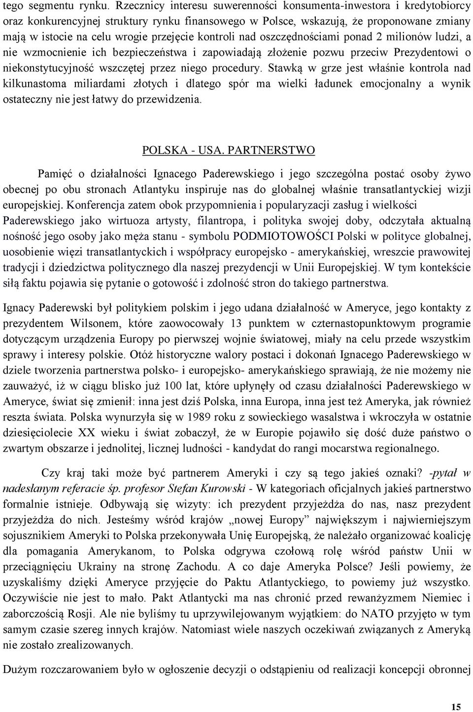 kontroli nad oszczędnościami ponad 2 milionów ludzi, a nie wzmocnienie ich bezpieczeństwa i zapowiadają złożenie pozwu przeciw Prezydentowi o niekonstytucyjność wszczętej przez niego procedury.