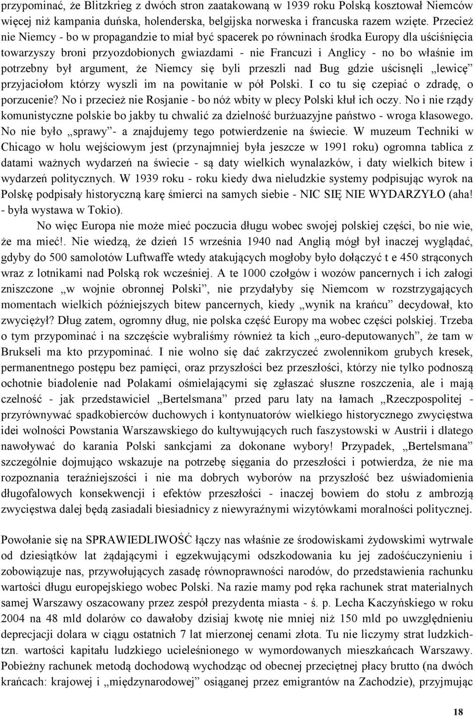 potrzebny był argument, że Niemcy się byli przeszli nad Bug gdzie uścisnęli lewicę przyjaciołom którzy wyszli im na powitanie w pół Polski. I co tu się czepiać o zdradę, o porzucenie?