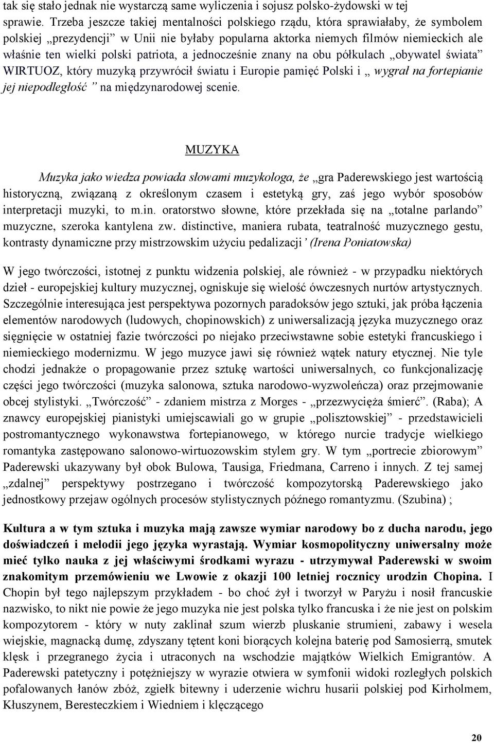 patriota, a jednocześnie znany na obu półkulach obywatel świata WIRTUOZ, który muzyką przywrócił światu i Europie pamięć Polski i wygrał na fortepianie jej niepodległość na międzynarodowej scenie.