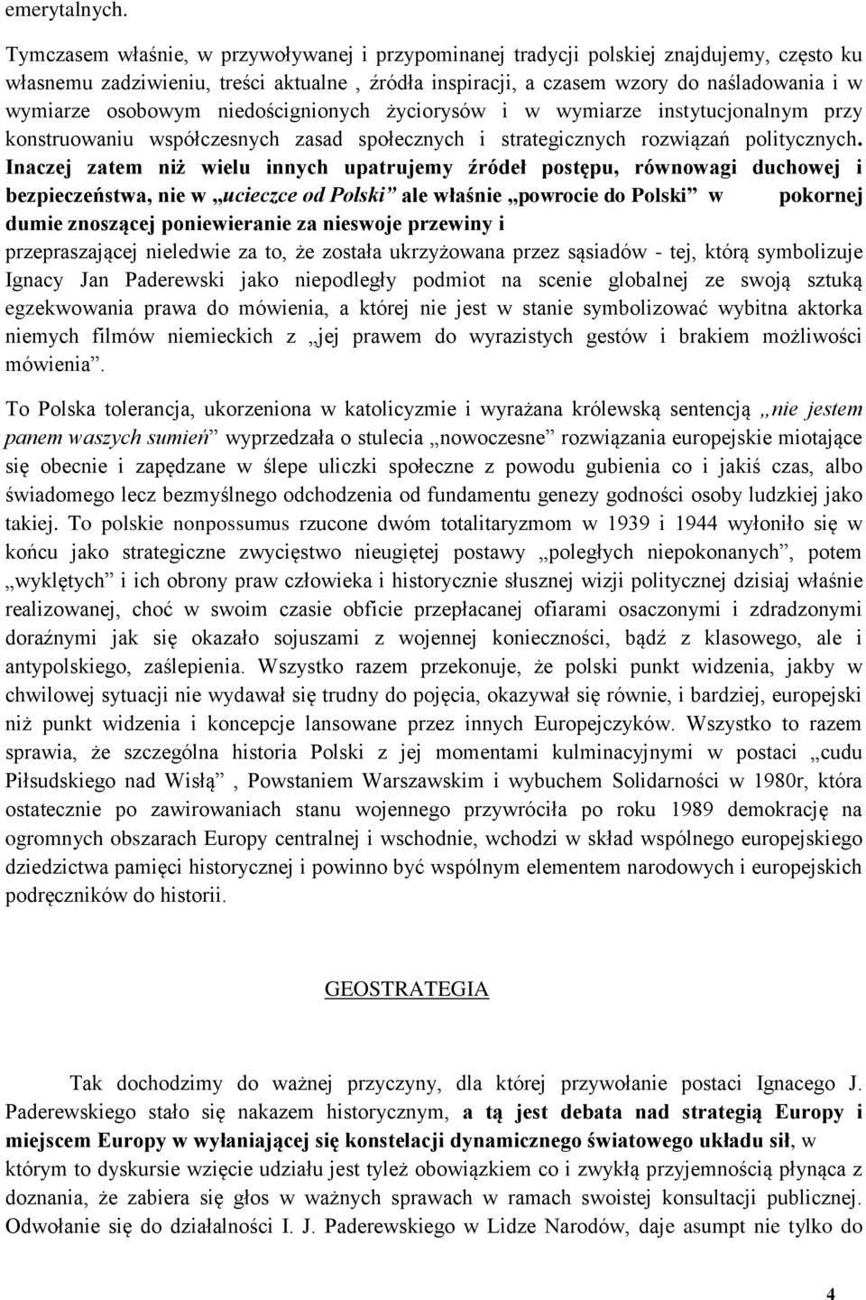 osobowym niedoścignionych życiorysów i w wymiarze instytucjonalnym przy konstruowaniu współczesnych zasad społecznych i strategicznych rozwiązań politycznych.