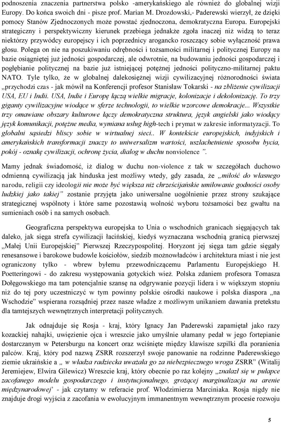 Europejski strategiczny i perspektywiczny kierunek przebiega jednakże zgoła inaczej niż widzą to teraz niektórzy przywódcy europejscy i ich poprzednicy arogancko roszczący sobie wyłączność prawa