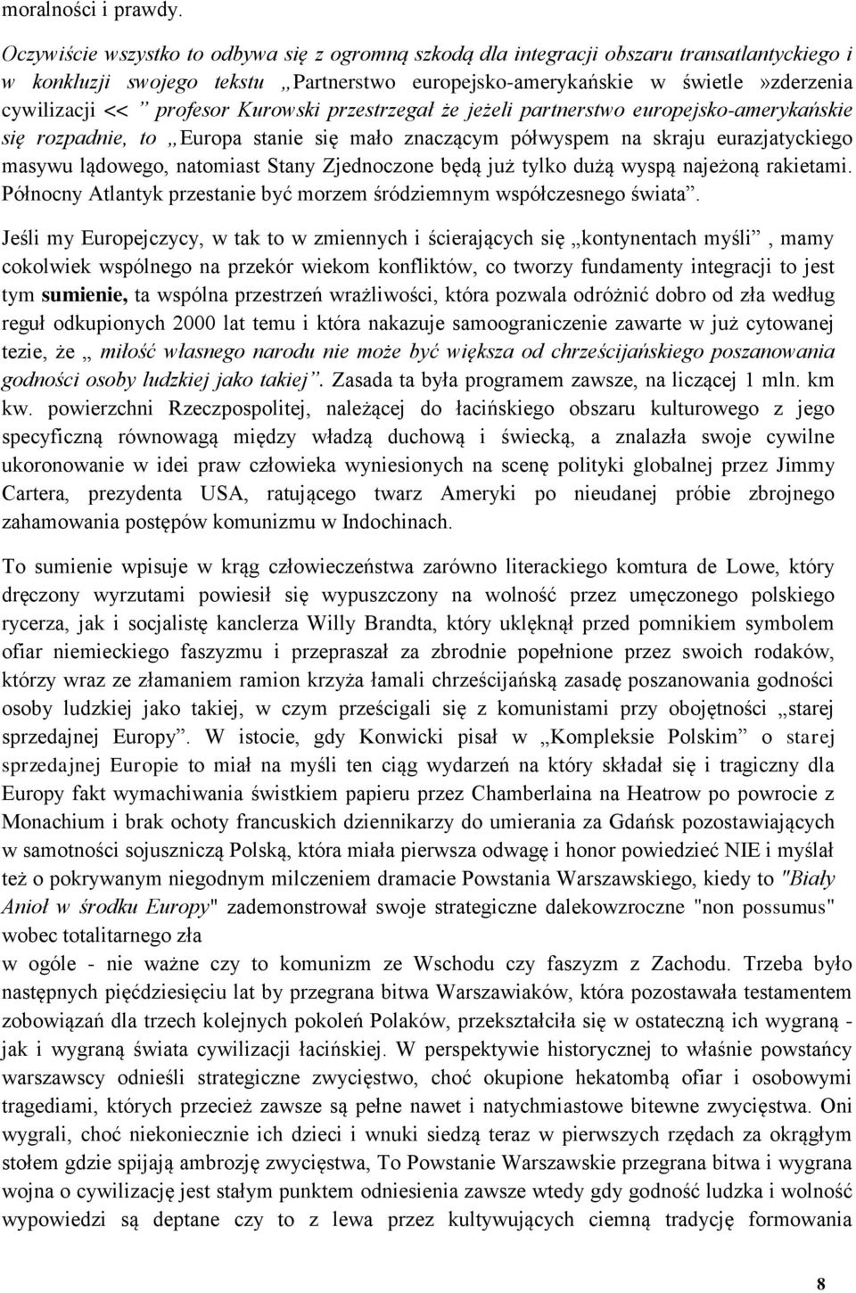 profesor Kurowski przestrzegał że jeżeli partnerstwo europejsko-amerykańskie się rozpadnie, to Europa stanie się mało znaczącym półwyspem na skraju eurazjatyckiego masywu lądowego, natomiast Stany