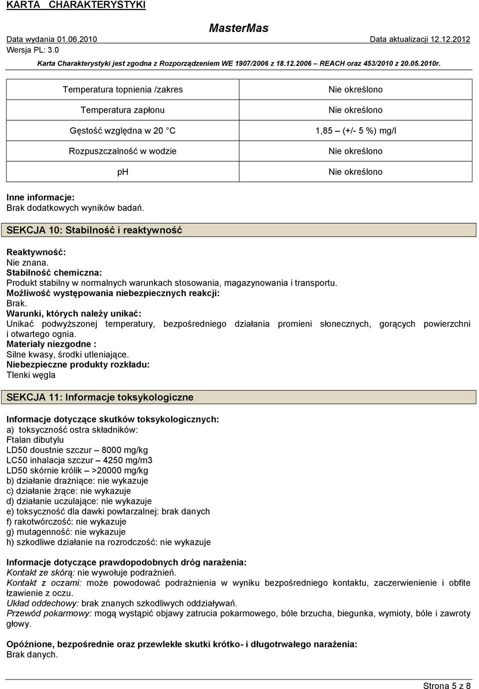 Możliwość występowania niebezpiecznych reakcji: Brak.