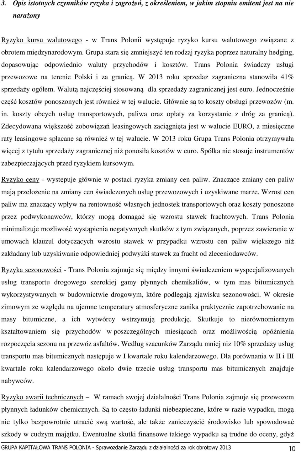 Trans Polonia świadczy usługi przewozowe na terenie Polski i za granicą. W 2013 roku sprzedaż zagraniczna stanowiła 41% sprzedaży ogółem.