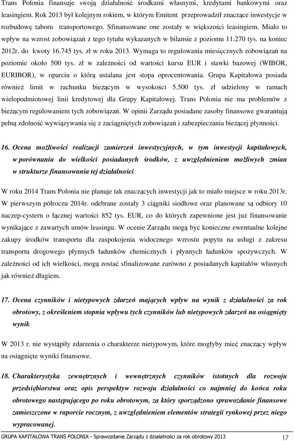 Miało to wpływ na wzrost zobowiązań z tego tytułu wykazanych w bilansie z poziomu 11.270 tys. na koniec 2012r. do kwoty 16.745 tys. zł w roku 2013.