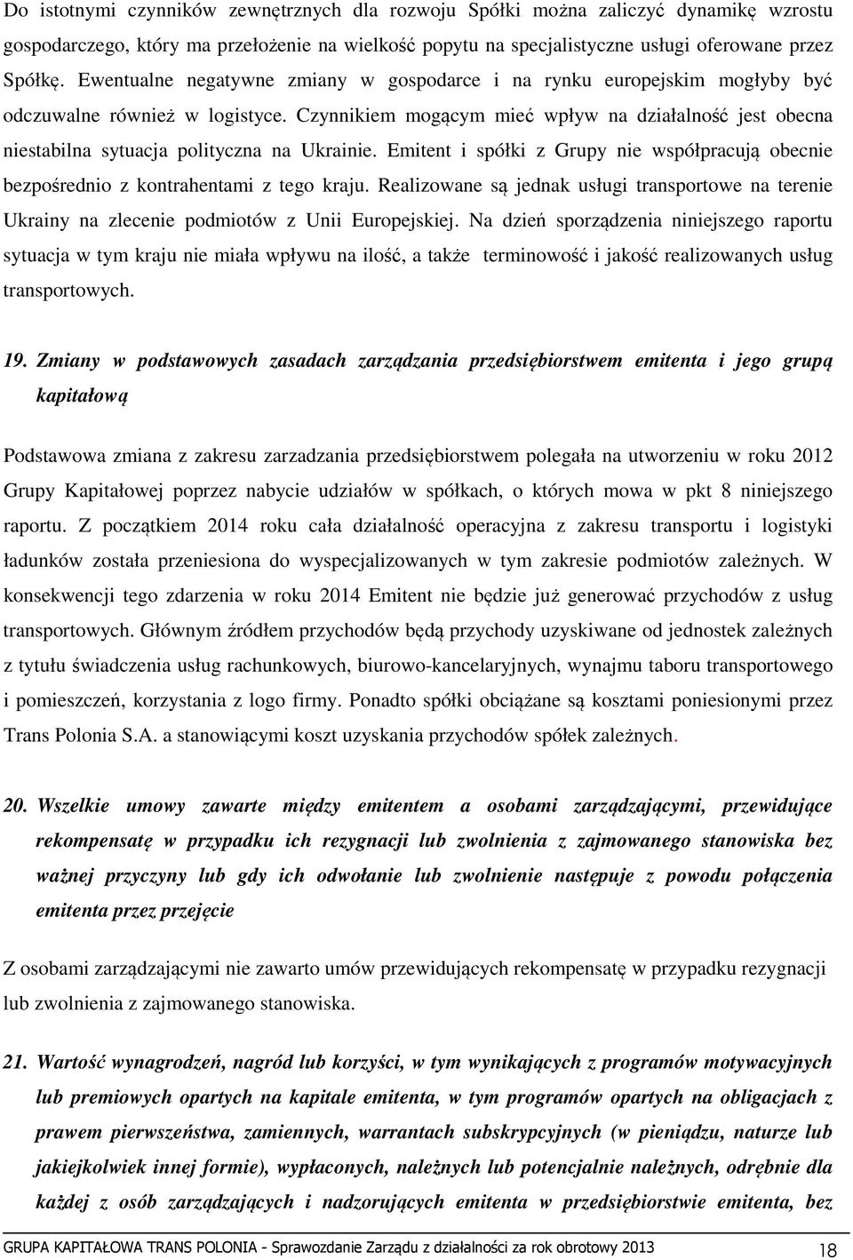 Czynnikiem mogącym mieć wpływ na działalność jest obecna niestabilna sytuacja polityczna na Ukrainie. Emitent i spółki z Grupy nie współpracują obecnie bezpośrednio z kontrahentami z tego kraju.