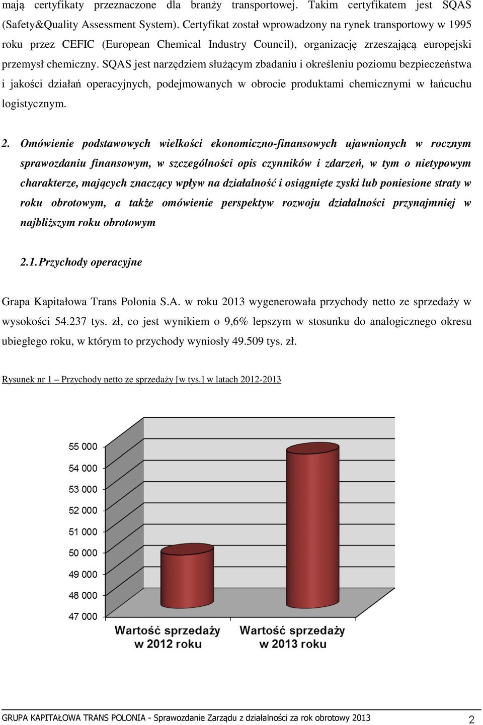 SQAS jest narzędziem służącym zbadaniu i określeniu poziomu bezpieczeństwa i jakości działań operacyjnych, podejmowanych w obrocie produktami chemicznymi w łańcuchu logistycznym. 2.