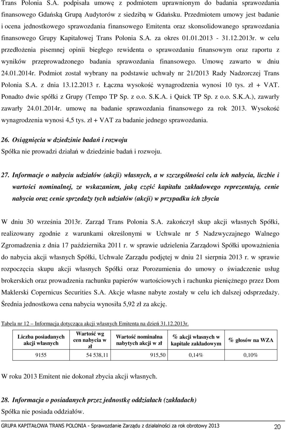 2013r. w celu przedłożenia pisemnej opinii biegłego rewidenta o sprawozdaniu finansowym oraz raportu z wyników przeprowadzonego badania sprawozdania finansowego. Umowę zawarto w dniu 24.01.2014r.