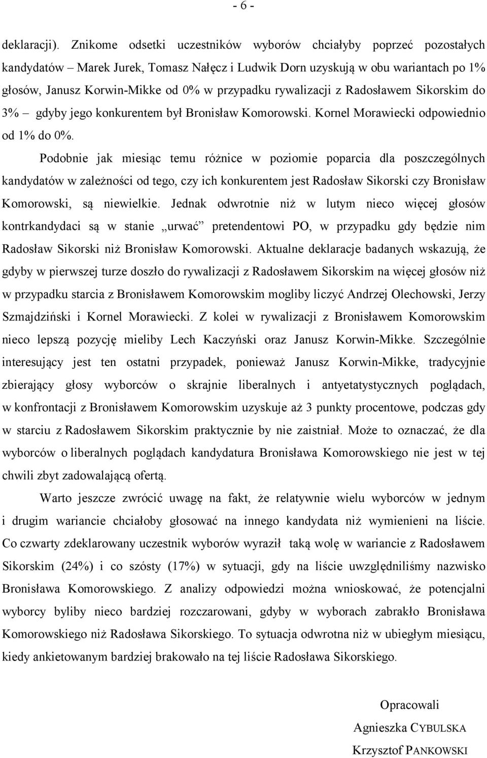 rywalizacji z Radosławem Sikorskim do 3% gdyby jego konkurentem był Bronisław Komorowski. Kornel Morawiecki odpowiednio od do 0%.