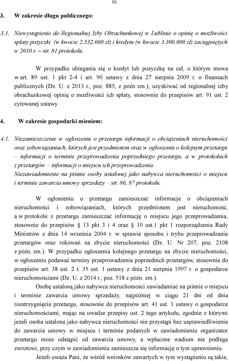 o finansach publicznych (Dz. U. z 2013 r., poz. 885, z późn zm.), uzyskiwać od regionalnej izby obrachunkowej opinię o możliwości ich spłaty, stosownie do przepisów art. 91 ust. 2 cytowanej ustawy. 4.